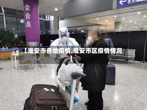 【淮安市各地疫情,淮安市区疫情情况】-第3张图片