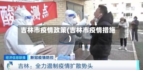 吉林市疫情政策(吉林市疫情措施)-第2张图片