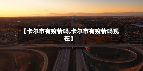 【卡尔市有疫情吗,卡尔市有疫情吗现在】-第3张图片