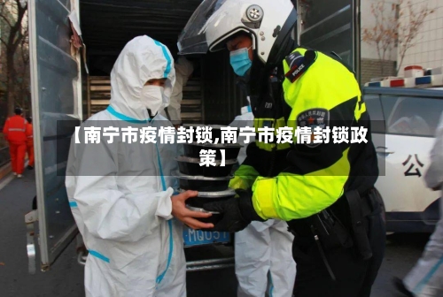 【南宁市疫情封锁,南宁市疫情封锁政策】-第3张图片