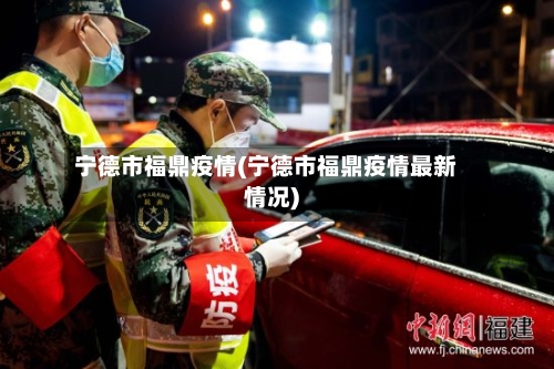 宁德市福鼎疫情(宁德市福鼎疫情最新情况)-第1张图片