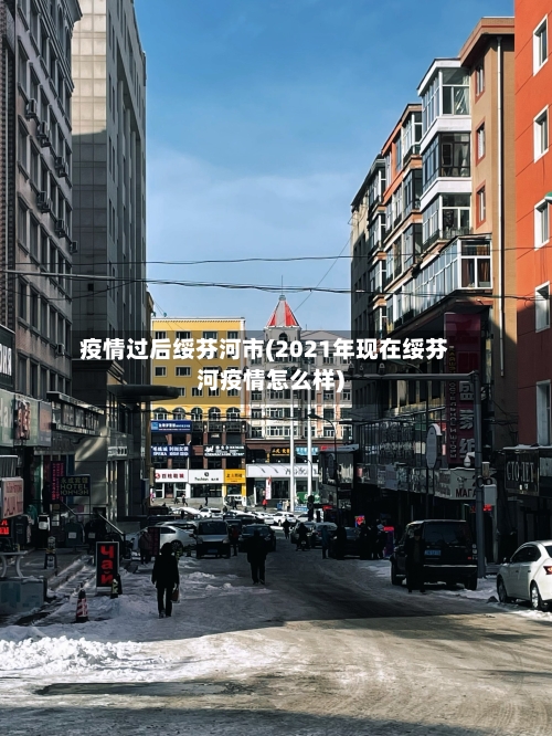 疫情过后绥芬河市(2021年现在绥芬河疫情怎么样)-第2张图片