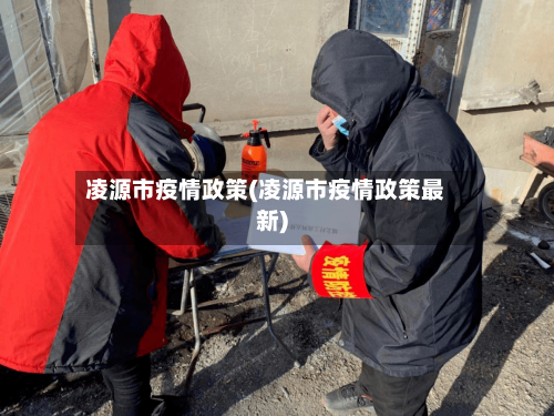 凌源市疫情政策(凌源市疫情政策最新)-第2张图片