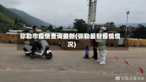 弥勒市疫情查询最新(弥勒最新疫情情况)-第1张图片