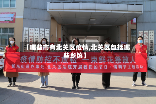 【哪些市有北关区疫情,北关区包括哪些乡镇】