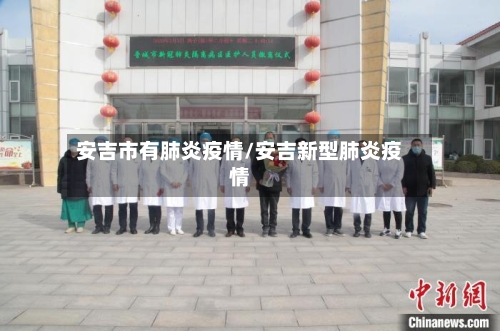 安吉市有肺炎疫情/安吉新型肺炎疫情