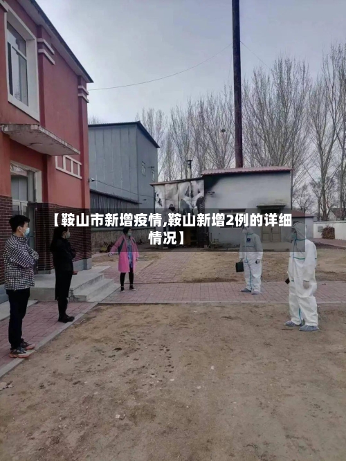 【鞍山市新增疫情,鞍山新增2例的详细情况】