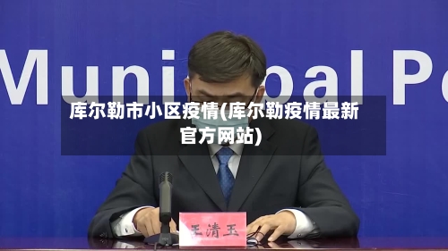 库尔勒市小区疫情(库尔勒疫情最新官方网站)-第1张图片