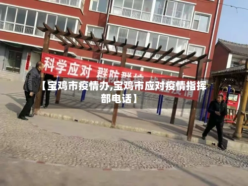 【宝鸡市疫情办,宝鸡市应对疫情指挥部电话】-第1张图片