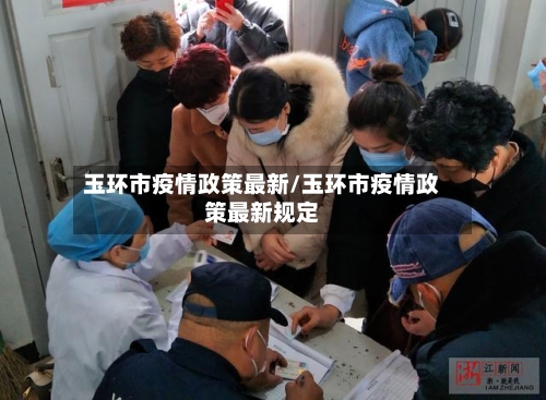 玉环市疫情政策最新/玉环市疫情政策最新规定-第2张图片