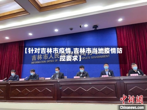 【针对吉林市疫情,吉林市当地疫情防控要求】-第1张图片