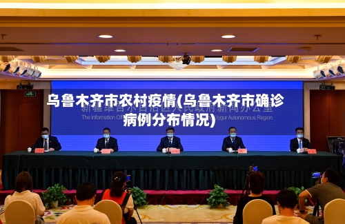乌鲁木齐市农村疫情(乌鲁木齐市确诊病例分布情况)-第1张图片