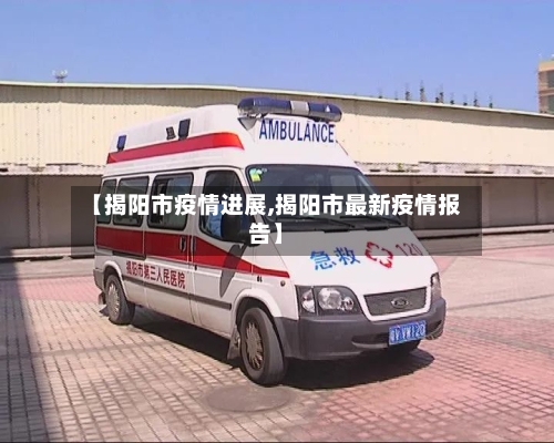 【揭阳市疫情进展,揭阳市最新疫情报告】-第3张图片