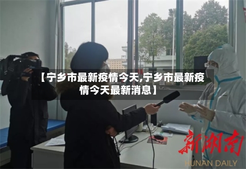 【宁乡市最新疫情今天,宁乡市最新疫情今天最新消息】-第1张图片