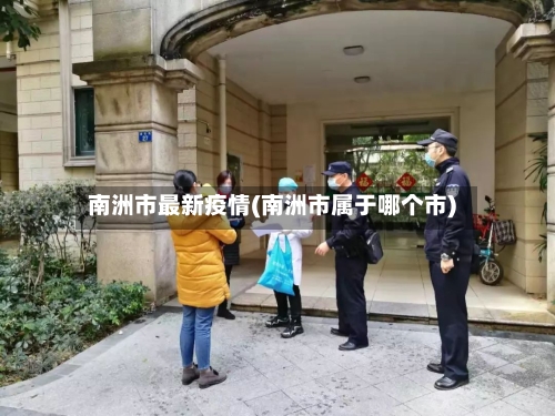 南洲市最新疫情(南洲市属于哪个市)-第1张图片