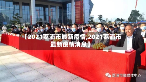 【2021荔浦市最新疫情,2021荔浦市最新疫情消息】-第3张图片