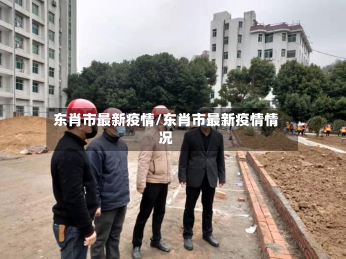 东肖市最新疫情/东肖市最新疫情情况-第1张图片