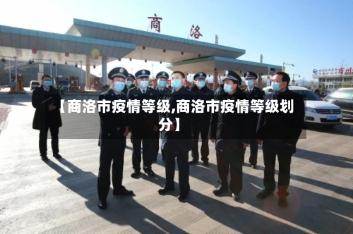 【商洛市疫情等级,商洛市疫情等级划分】-第1张图片