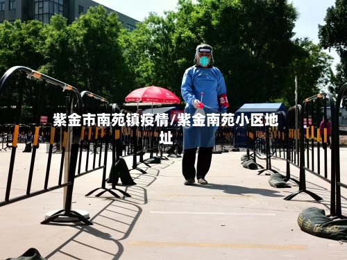 紫金市南苑镇疫情/紫金南苑小区地址-第1张图片