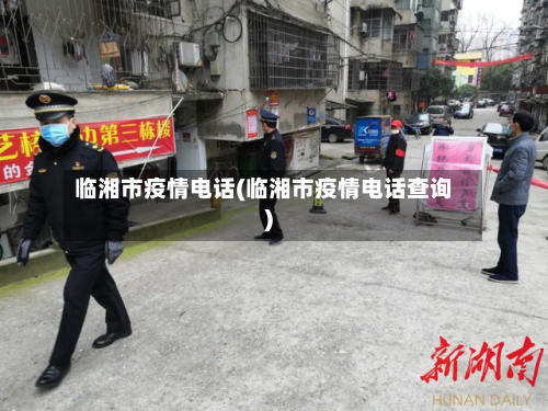 临湘市疫情电话(临湘市疫情电话查询)-第2张图片