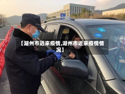【湖州市近来疫情,湖州市近来疫情情况】-第2张图片