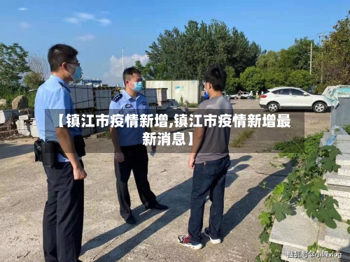 【镇江市疫情新增,镇江市疫情新增最新消息】-第1张图片