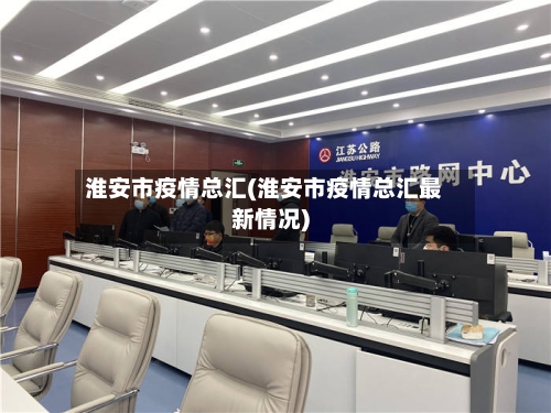 淮安市疫情总汇(淮安市疫情总汇最新情况)-第1张图片