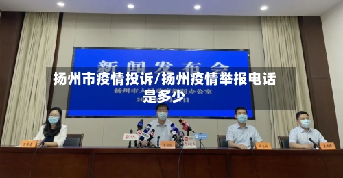 扬州市疫情投诉/扬州疫情举报电话是多少-第1张图片