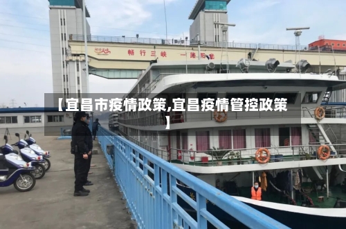 【宜昌市疫情政策,宜昌疫情管控政策】-第2张图片