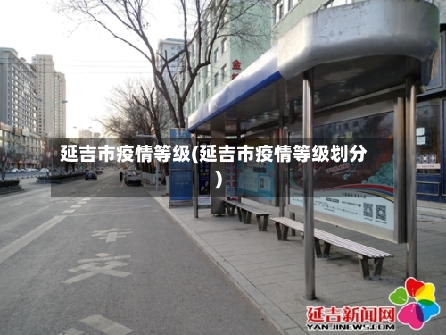 延吉市疫情等级(延吉市疫情等级划分)-第1张图片