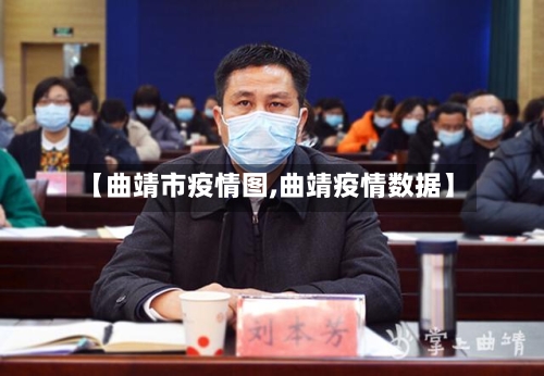 【曲靖市疫情图,曲靖疫情数据】-第1张图片