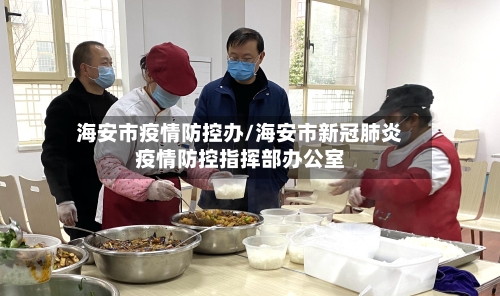 海安市疫情防控办/海安市新冠肺炎疫情防控指挥部办公室-第1张图片