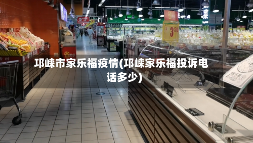 邛崃市家乐福疫情(邛崃家乐福投诉电话多少)-第3张图片