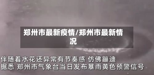 郑卅市最新疫情/郑州市最新情况-第1张图片