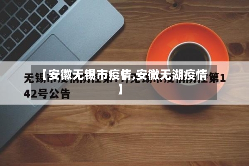 【安徽无锡市疫情,安微无湖疫情】-第1张图片