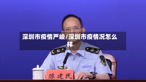 深圳市疫情严峻/深圳市疫情况怎么样-第3张图片