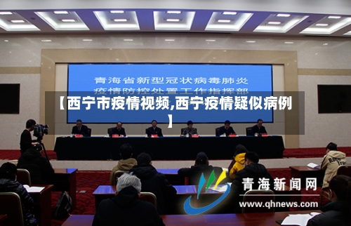 【西宁市疫情视频,西宁疫情疑似病例】-第1张图片