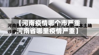 【河南疫情哪个市严重,河南省哪里疫情严重】-第1张图片