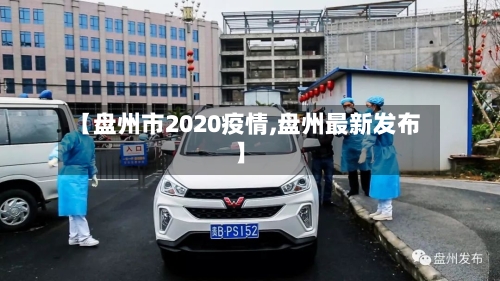 【盘州市2020疫情,盘州最新发布】-第1张图片
