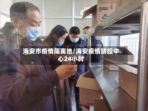 海安市疫情隔离地/海安疫情防控中心24小时-第2张图片