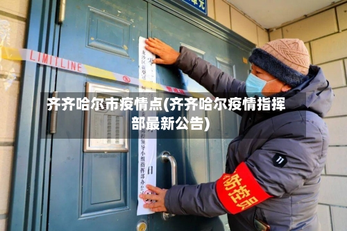 齐齐哈尔市疫情点(齐齐哈尔疫情指挥部最新公告)-第1张图片