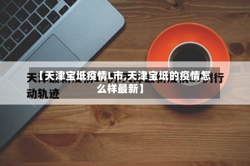 【天津宝坻疫情L市,天津宝坻的疫情怎么样最新】-第1张图片