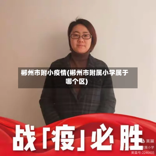 郴州市附小疫情(郴州市附属小学属于哪个区)-第1张图片