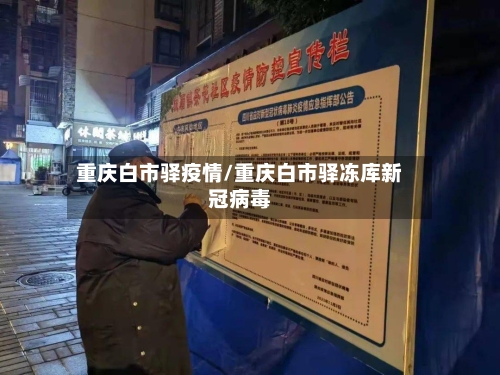 重庆白市驿疫情/重庆白市驿冻库新冠病毒-第3张图片