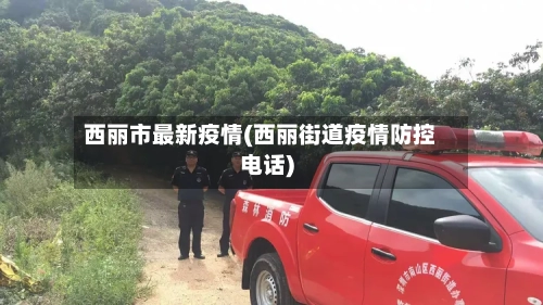 西丽市最新疫情(西丽街道疫情防控电话)-第1张图片