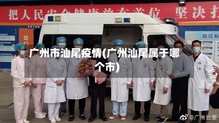 广州市汕尾疫情(广州汕尾属于哪个市)-第1张图片