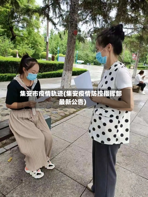 集安市疫情轨迹(集安疫情防控指挥部最新公告)-第1张图片