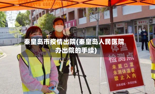 秦皇岛市疫情出院(秦皇岛人民医院办出院的手续)-第1张图片
