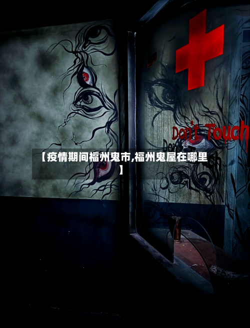 【疫情期间福州鬼市,福州鬼屋在哪里】-第3张图片