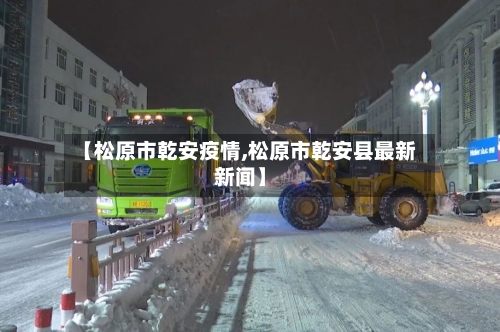 【松原市乾安疫情,松原市乾安县最新新闻】-第1张图片